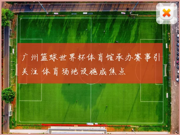 广州篮球世界杯体育馆承办赛事引关注 体育场地设施成焦点