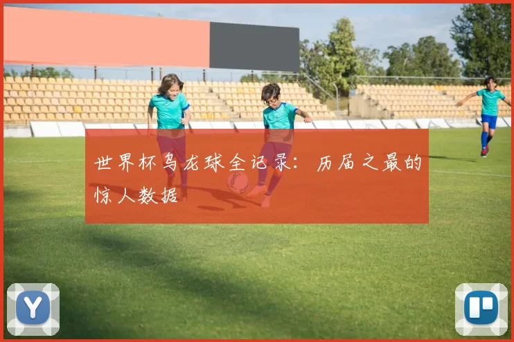 世界杯乌龙球全记录:历届之最的惊人数据