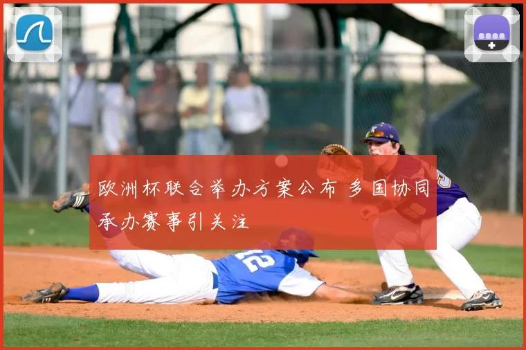 欧洲杯联合举办方案公布 多国协同承办赛事引关注