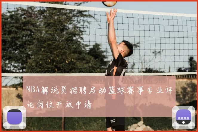 NBA解说员招聘启动篮球赛事专业评论岗位开放申请