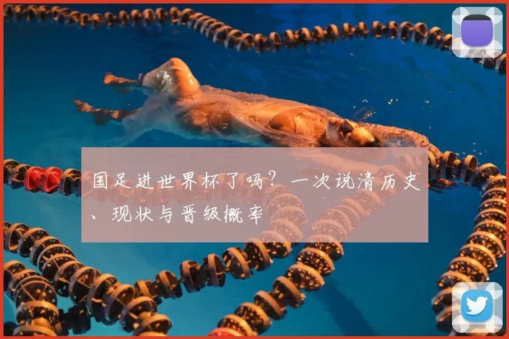 国足进世界杯了吗?一次说清历史、现状与晋级概率
