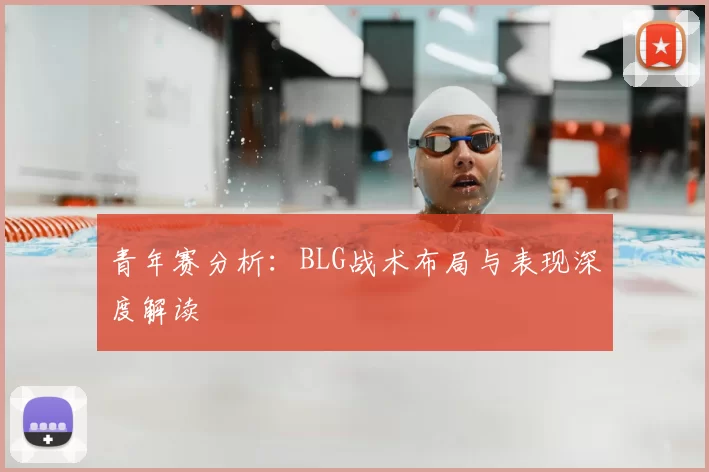 青年赛分析：BLG战术布局与表现深度解读