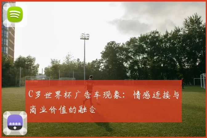 C罗世界杯广告车现象：情感连接与商业价值的融合