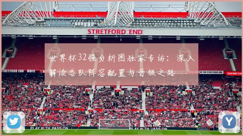 世界杯32强分析图独家专访:深入解读各队阵容配置与晋级之路