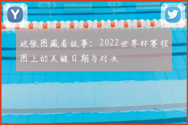 这张图藏着故事：2022世界杯赛程图上的关键日期与对决