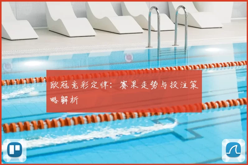 欧冠竞彩定律:赛果走势与投注策略解析