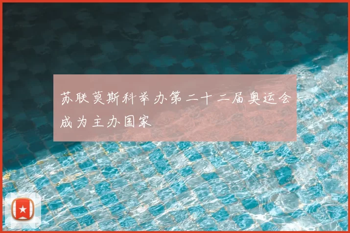 苏联莫斯科举办第二十二届奥运会成为主办国家